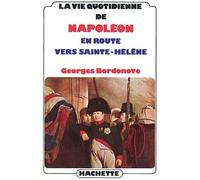 La vie quotidienne de Napoléon en route vers Sainte-Hélène - Georges Bordonove - Hachette Litterature - broché - Biographie