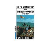 La Vie quotidienne des impressionnistes : du Salon des Refusés (1863) à la mort de Manet (1883)
