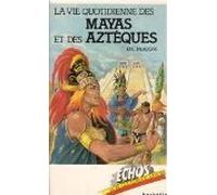 La vie quotidienne des Mayas et des Aztèques