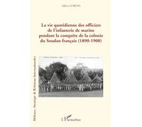 La vie quotidienne des officiers de l'infanterie de marine pendant la conquête de la colonie du Soudan français: (1890-1900)