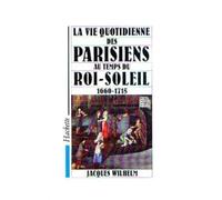 La vie quotidienne des parisiens au temps du Roi Soleil : 1660-1715