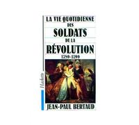 La Vie quotidienne des soldats de la Révolution 1789-1799 - 1789-1799 - Jean-Paul Bertaud - Hachette Litterature - Livre