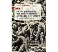 La vie quotidienne des soldats romains à l'apogée de l'Empire: 31 avant J.C. 235 après J.C