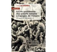 La vie quotidienne des soldats romains à l'apogée de l'Empire: 31 avant J.C. 235 après J.C