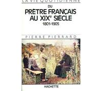 La Vie quotidienne du prêtre français au XIXe siècle 1801-1905 - 1801-1905 - Pierre Pierrard - Hachette Litterature - Livre