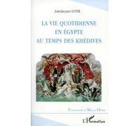 La Vie Quotidienne En Egypte Au Temps Des Khédives - 1863-1914