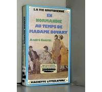 La vie quotidienne en Normandie au temps de Madame Bovary