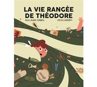 La vie rangée de Théodore Guillaume Corbeil (Auteur), Cécile Gariepy (Illustration)