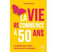 La vie (re)commence à 50 ans le guide pour vieillir heureuse - Anna Murphy - Marabout - Poche - Guide