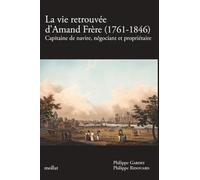 LA VIE RETROUVÉE D'AMAND FRÈRE (1761-1846) - Capitaine de navire, négociant et propriétaire Philippe Gardey (Auteur), Philippe Ridouard (Auteur), Jean-Pierre Poussou (Préface)