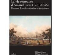 LA VIE RETROUVÉE D'AMAND FRÈRE (1761-1846) - Capitaine de navire, négociant et propriétaire Philippe Gardey (Auteur), Philippe Ridouard (Auteur), Jean-Pierre Poussou (Préface)
