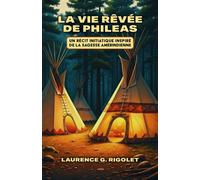 La Vie Rêvée de Phileas Un récit initiatique inspiré de la sagesse amérindienne - Laurence G. Rigolet - Librinova - broché - Récit