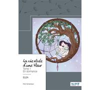 La vie rêvée d'une Fleur - Tome 1 En dormance - Elea - Nombre 7 - broché - Récit