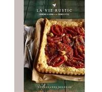La Vie Rustic: Cooking and Living in the French Style