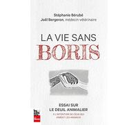 La Vie Sans Boris - Essai Sur Le Deuil Animalier À L'intention De Ceux Qui Aiment Les Animaux