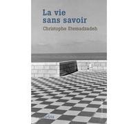 La Vie sans savoir Christophe Etemadzadeh (Auteur)