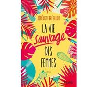 La Vie sauvage des femmes Bénédicte Brézillon (Auteur)