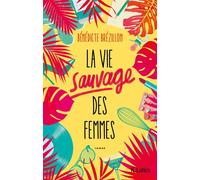 La Vie sauvage des femmes - Bénédicte Brézillon - Lattes - broché - Roman