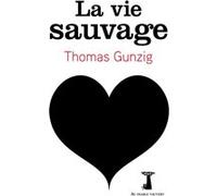 La vie sauvage Thomas Gunzig (Auteur)