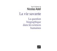 La vie savante La question biographique dans les sciences humaines - Nicolas Adell-Gombert - Puf - broché - Essai