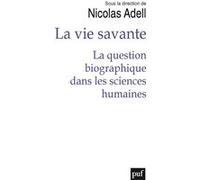 La vie savante: La question biographique dans les sciences humaines