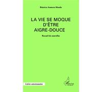 La vie se moque d'être aigre-douce Recueil de nouvelles - Béatrice Ammera Mendo - L'harmattan - broché - Nouvelles