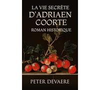 La vie secrète d'Adriaen Coorte: Roman historique