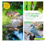 La vie secrète de ma mare: J'observe la nature à fleur d'eau