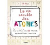 La Vie Secrète Des Atomes - Les Mystères Des 118 Éléments Qui Constituent La Matière