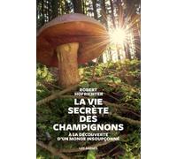 La Vie Secrète Des Champignons - A La Découverte D'un Monde Insoupçonné