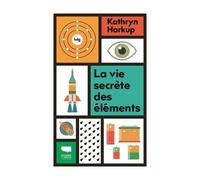 La Vie Secrète Des Éléments - Tout Ce Que Vous Avez Toujours Voulu Savoir En Chimie