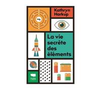 La Vie Secrète Des Éléments - Tout Ce Que Vous Avez Toujours Voulu Savoir En Chimie