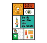 La Vie secrète des éléments Tout ce que vous avez toujours voulu savoir en chimie - Kathryn Harkup - Delachaux et niestlé - relié - Essai