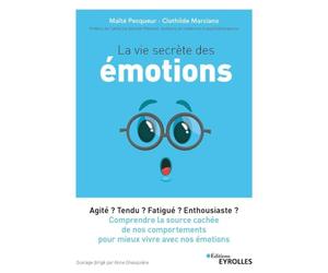 La vie secrète des émotions: Agité ? Tendu ? Fatigué ? Enthousiaste ? Comprendre la source cachée de nos comportements pour mieux vivre avec nos ... docteure en médecine et psychothérapeute