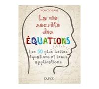La vie secrète des équations - Les 50 plus belles équations et leurs applications - Rich Cochrane - Dunod - broché - Etude