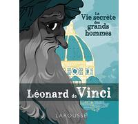 La vie secrète des Grands Hommes – Léonard de Vinci – Larousse