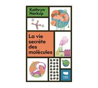 La Vie secrète des molécules: Tout ce que vous avez toujours voulu savoir sur la matière