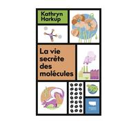 La Vie secrète des molécules Tout ce que vous avez toujours voulu savoir sur la matière - Kathryn Harkup - Delachaux et niestlé - relié - Essai