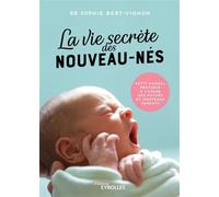 La vie secrète des nouveau-nés Petit manuel pratique à l'usage des futurs et nouveaux parents - Sophie Bert-Vignon - Eyrolles - broché - Guide