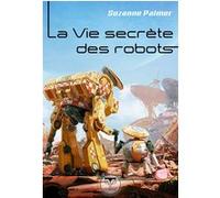 La vie secrète des robots Suzanne Palmer (Auteur), Ronan Le Fur (Illustration), Pierre-Paul Durastanti (Traduction)