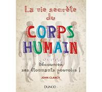 La vie secrète du corps humain - Découvrez ses étonnants pouvoirs! John Clancy (Auteur)
