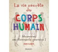 La vie secrète du corps humain - Découvrez ses étonnants pouvoirs! Découvrez ses étonnants pouvoirs ! - John Clancy - Dunod - broché - Essai