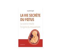 La vie secrète du fœtus L'origine du mouvement vue par la science - Jacqueline Fagard - Mardaga - broché - Essai