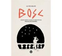 La vie selon Bosc - Dessins inédits choisis et présenté par François Morel Bosc (Dessinateur), Jean Bosc (Auteur), François Morel (Introduction)
