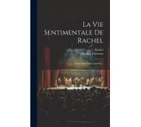 La Vie Sentimentale De Rachel: D'après Des Lettres Inédites...