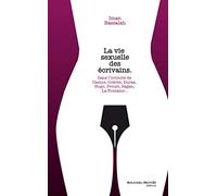 La vie sexuelle des écrivains: Dans l'intimité de Hugo, La Fayette, Proust, Sand, La Fontaine, Duras, Simenon, Colette