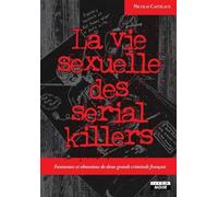 La vie sexuelle des serial killers Fantasmes et obsessions de deux grands criminels français