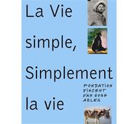 La Vie simple, simplement la vie Edition bilingue français-anglais - Collectif - Fondation Vincent Van Gogh Arles - relié - Beau livre