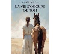 La vie s'occupe de toi ! Quand la PMA détruit et qu'un cheval reconstruit - Roman initiatique - Florentine van Thiel - Bookelis - broché - Essai