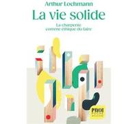 La Vie solide: La charpente comme éthique du faire